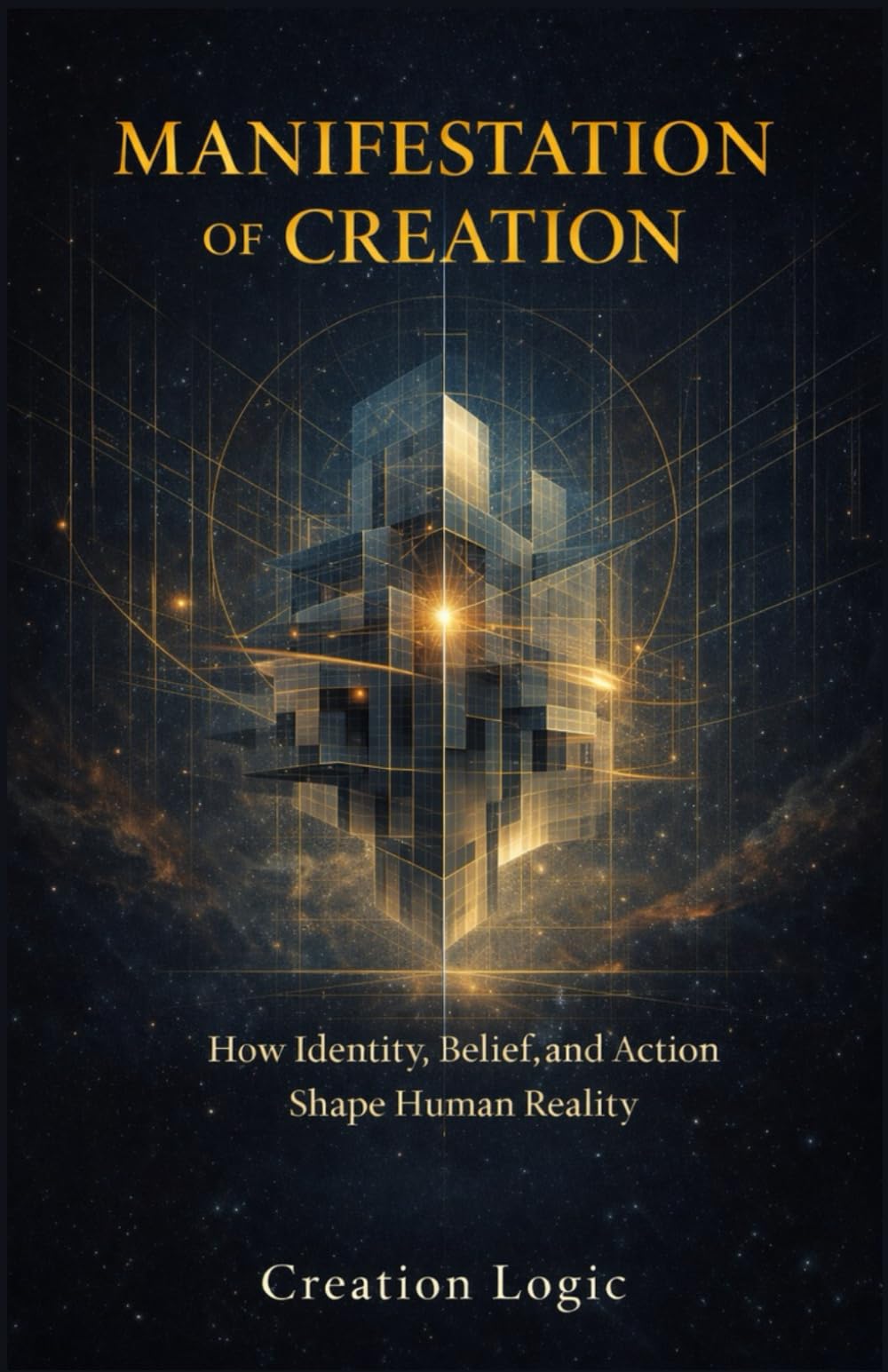 MANIFESTATION OF CREATION: How Identity, Belief, and Action Shape Human Reality