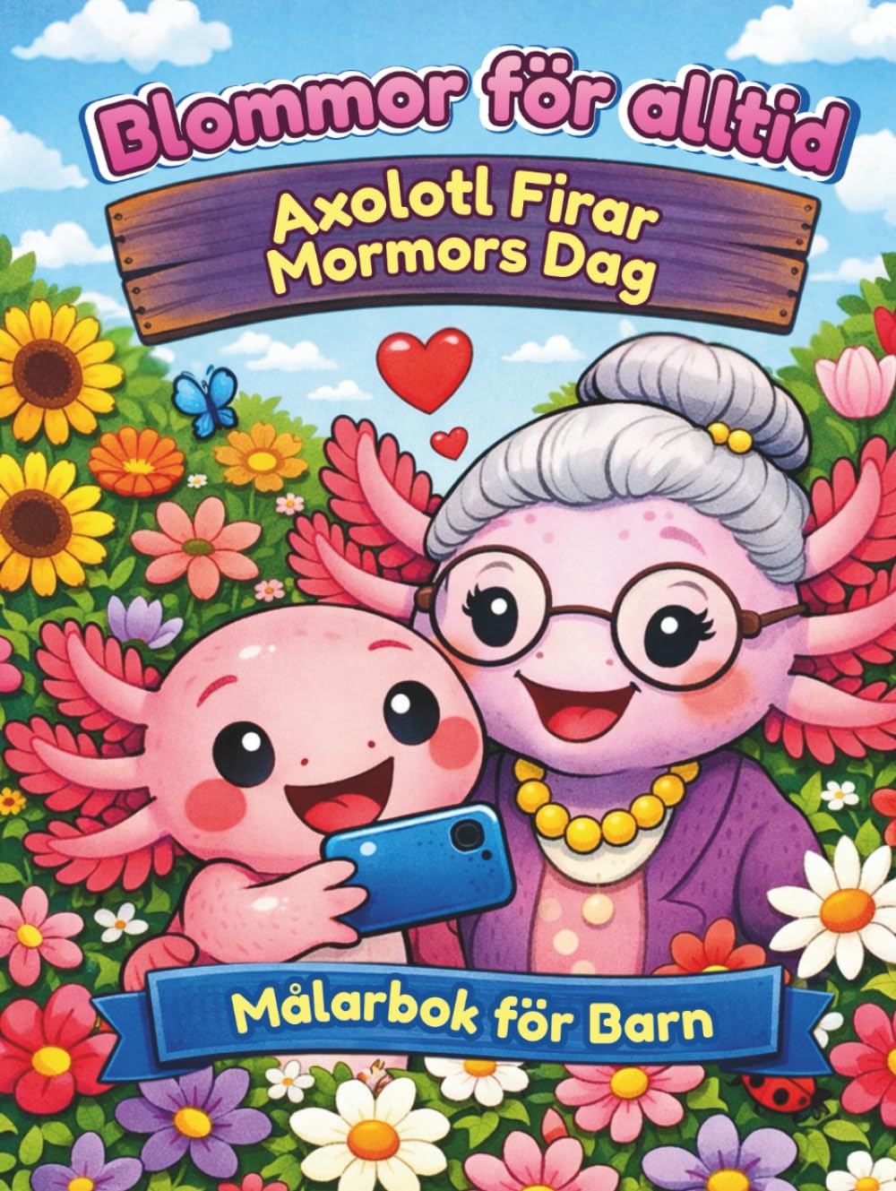 Blommor för alltid - Axolotl Firar Mormors Dag - Målarbok för barn: Målarbok med text - den berättar historien om en snäll axolotl som älskar blommor ... på hinder och hittar en gyllene medelväg