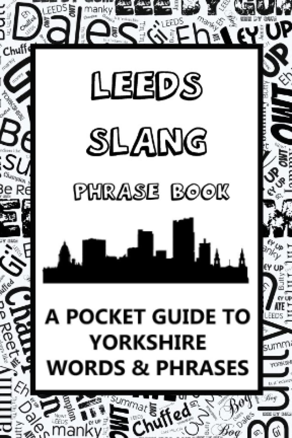 Leeds Slang Phrase Book. A Pocket Guide To Yorkshire Words & Phrases: A fun dictionary to learn yourself Yorkshire dialect- funny gift idea