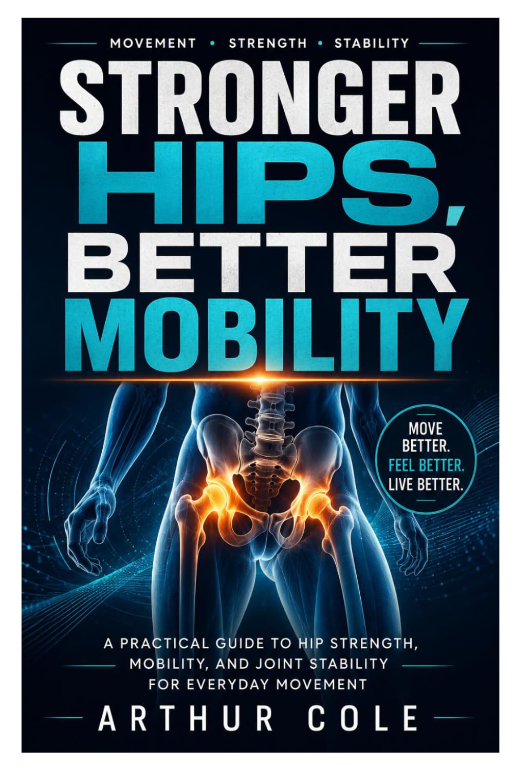 Stronger Hips, Better Mobility: A Practical Guide to Hip Strength, Mobility, and Joint Stability for Everyday Movement