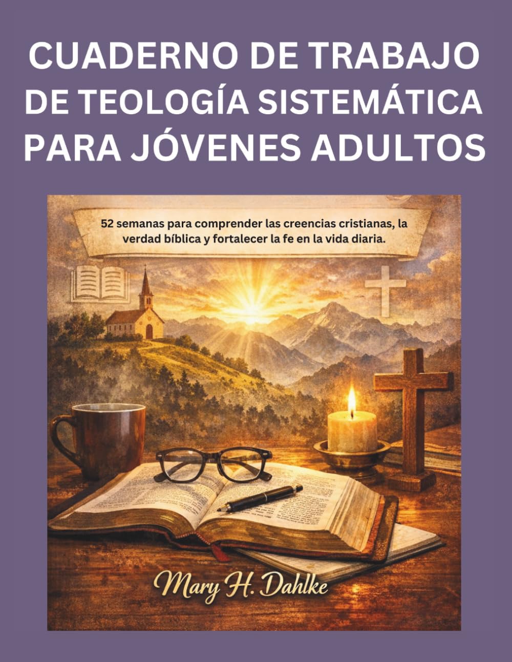 CUADERNO DE TRABAJO DE TEOLOGÍA SISTEMÁTICA PARA JÓVENES ADULTOS: 52 semanas para comprender las creencias cristianas, la verdad bíblica y fortalecer la fe en la vida diaria.