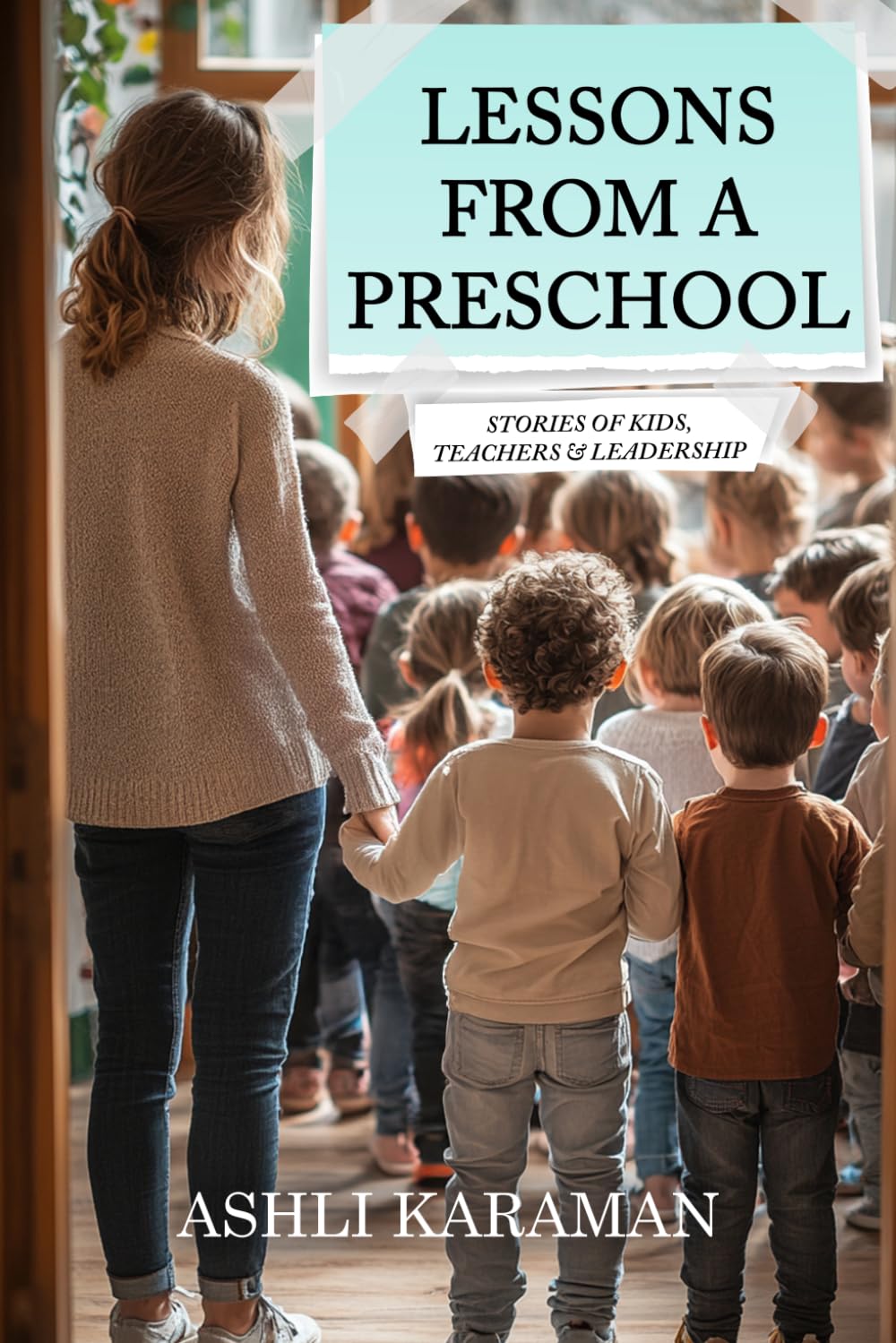 LESSONS FROM A PRESCHOOL: STORIES OF KIDS, TEACHERS & LEADERSHIP