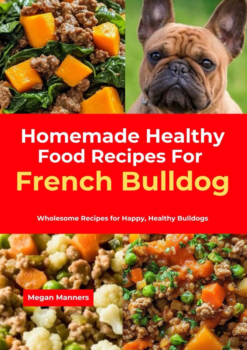 Homemade Healthy Food Recipes For French Bulldog: Wholesome Recipes for Happy, Healthy Bulldogs