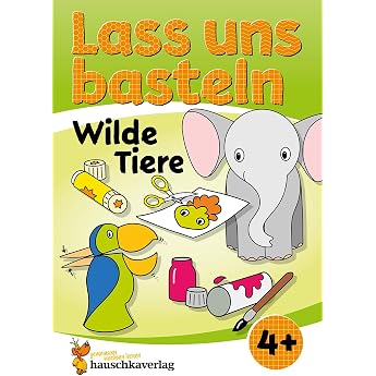 Lass uns basteln   Bastelbuch ab 4 Jahre   Wilde Tiere Verbastelbuch mit bunten Bastelvorlagen f r M dchen und Jungs Kreativ - schneiden kleben basteln Band 552