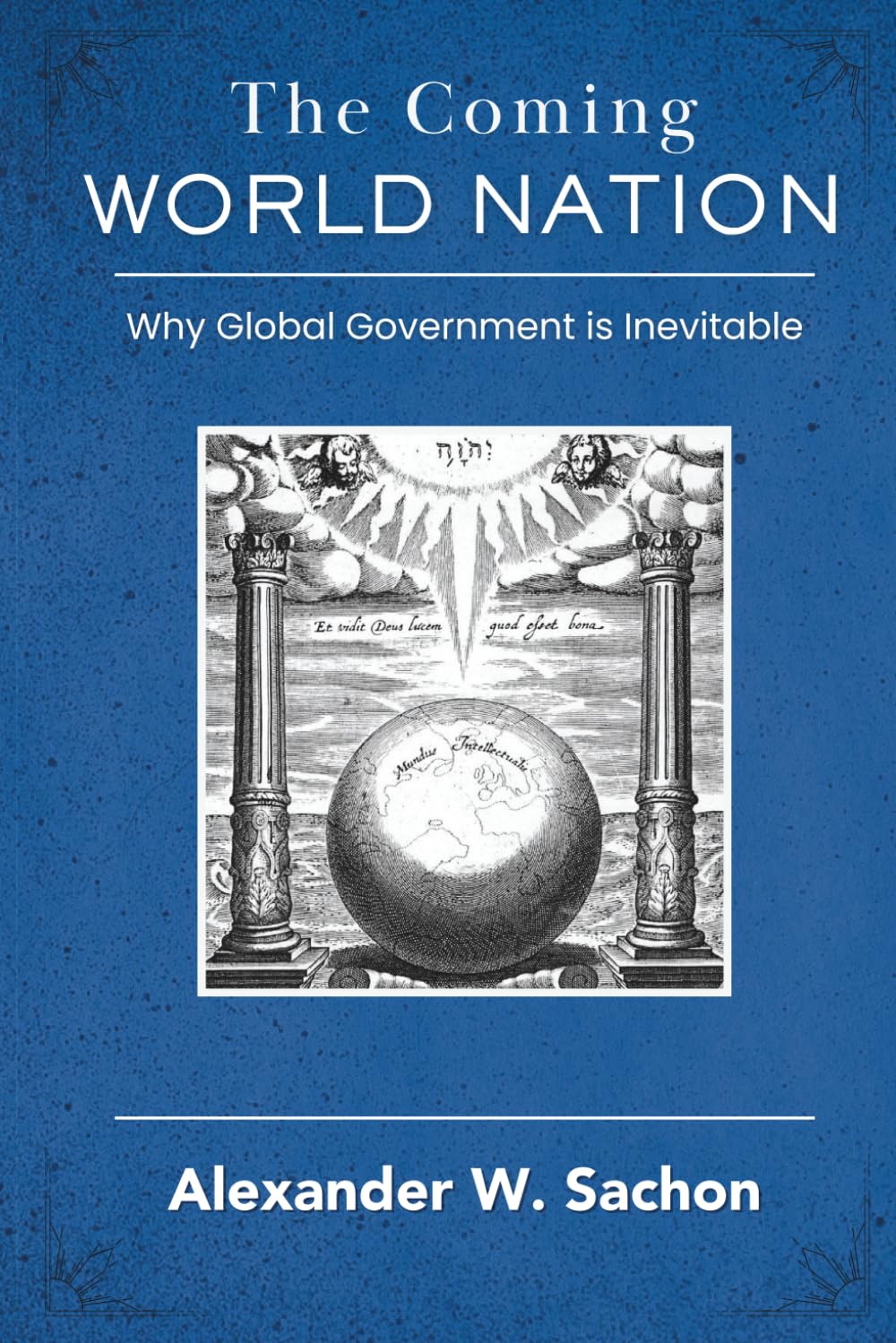 The Coming World Nation: Why Global Government is Inevitable