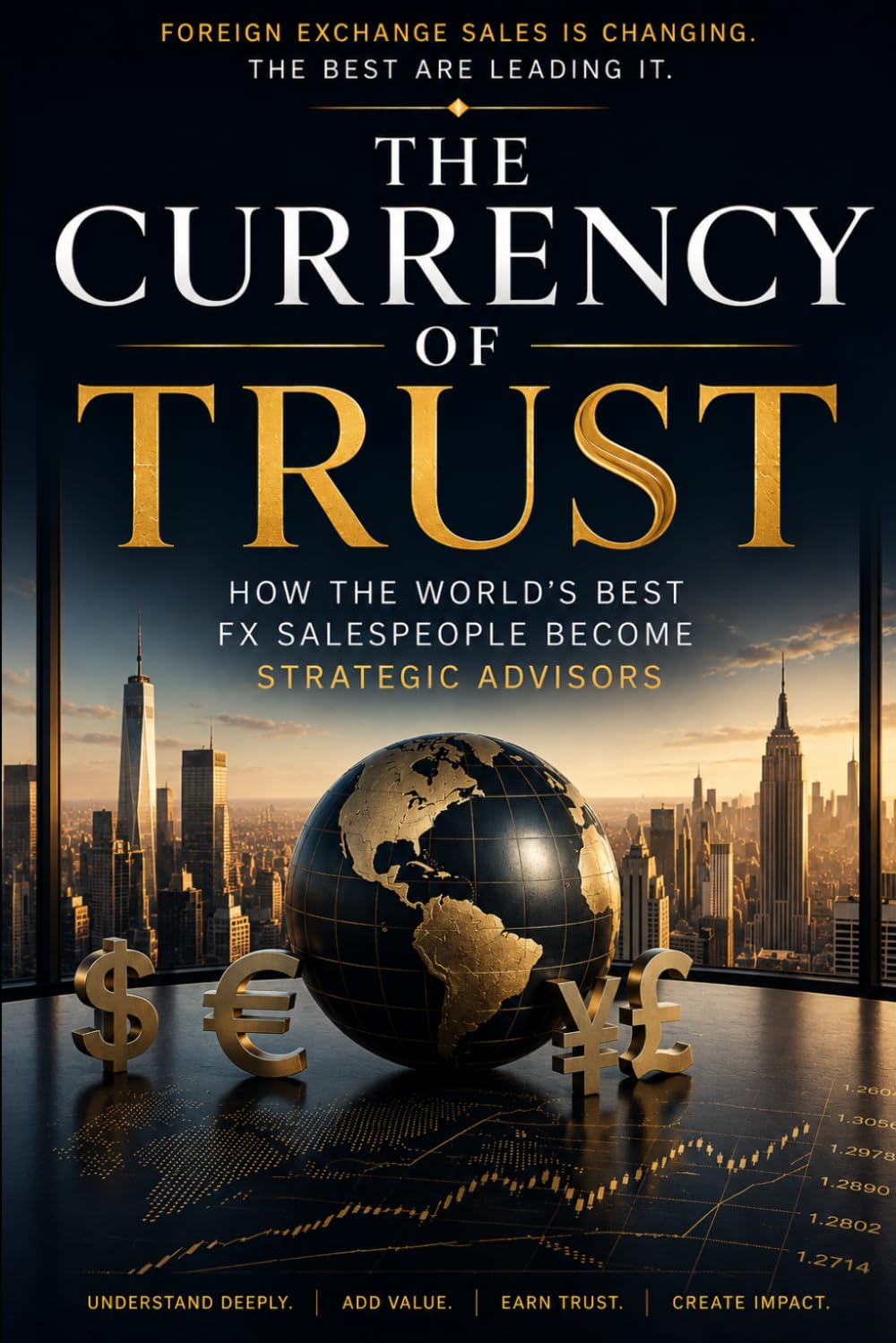 The Currency of Trust: How the World's Best FX Salespeople Become Strategic Advisors (Corporate Treasury Master Series)