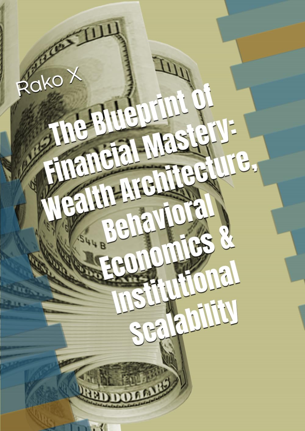 The Blueprint of Financial Mastery: Wealth Architecture, Behavioral Economics & Institutional Scalability