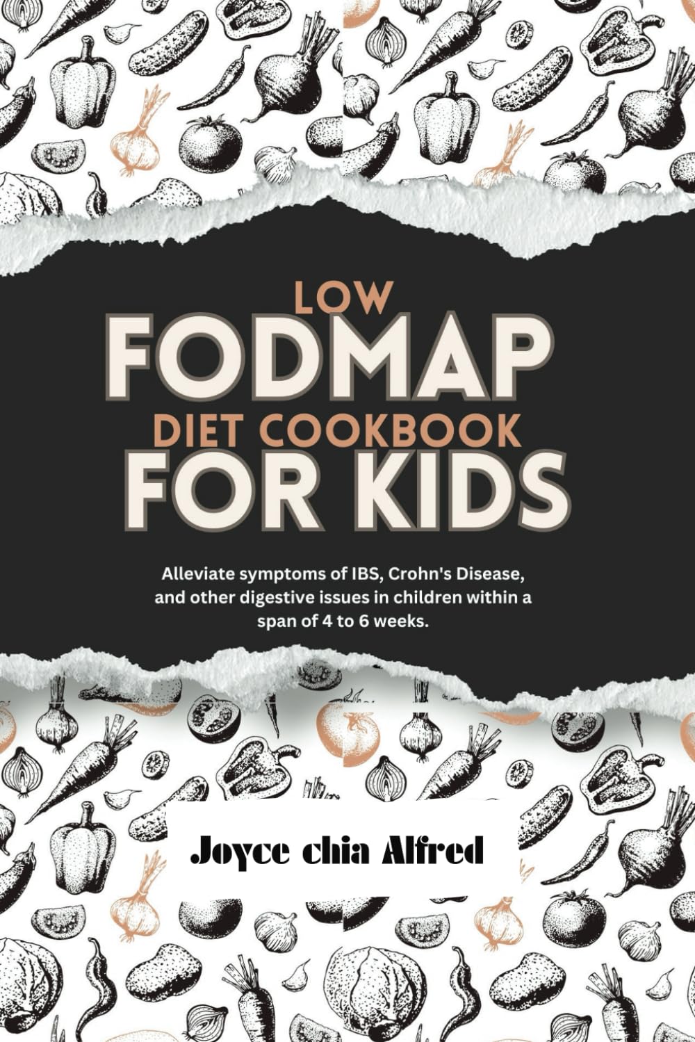 Low fodmap diet cookbook for kids: Alleviate symptoms of IBS, Crohn's Disease, and other digestive issues in children within a span of 4 to 6 weeks.