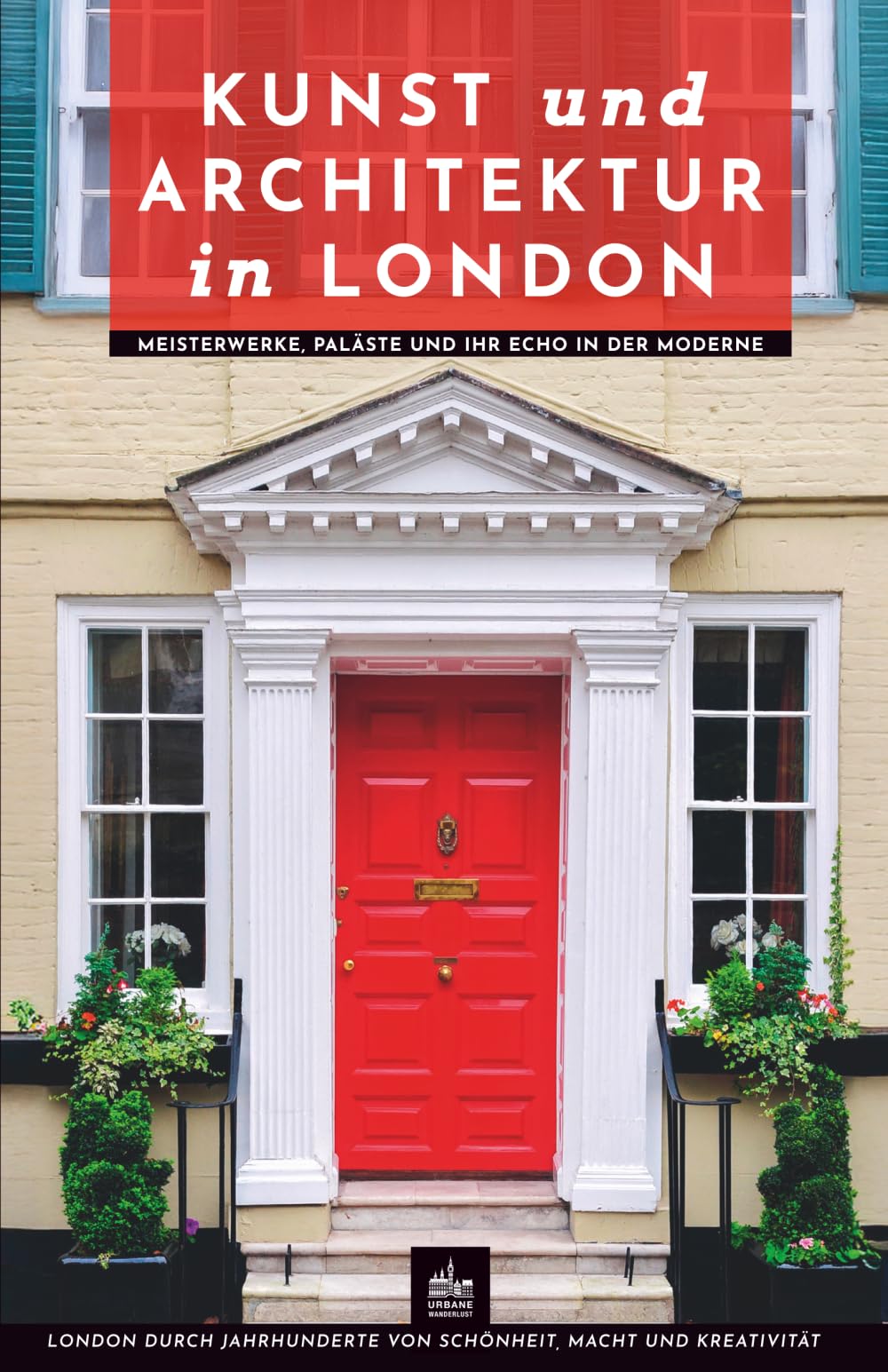 Kunst und Architektur in London: Meisterwerke, Paläste und ihr Echo in der Moderne (Kunst- und Architekturführer)