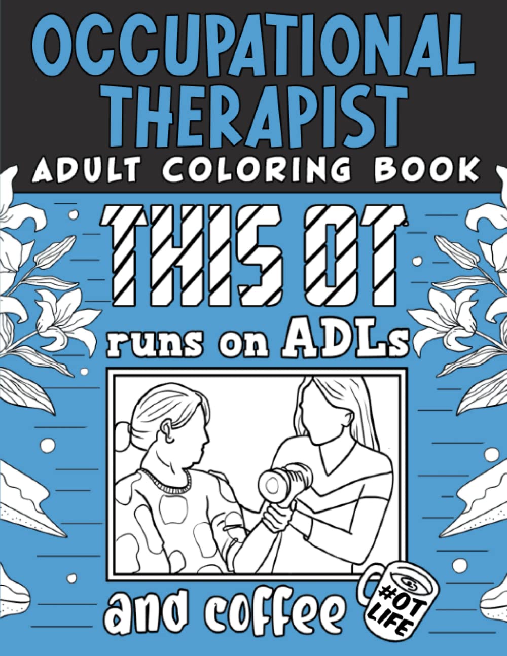 Occupational Therapist Adult Coloring Book: A Snarky, Humorous & Relatable Adult Coloring Book For OT