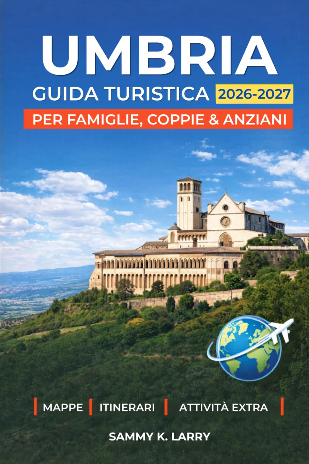 UMBRIA Guida Turistica 2026-2027: Esplora Perugia, Assisi, Orvieto, Spoleto e Montefalco in Italia con itinerari panoramici, cibo e vino, città di collina, gemme nascoste e consigli locali