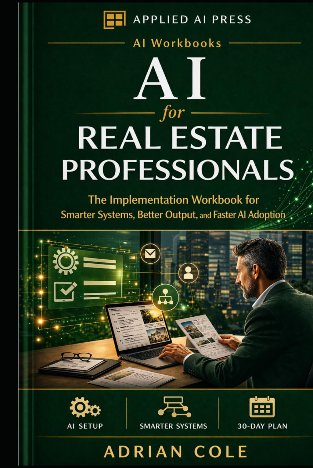 AI for Real Estate Agents and Professionals: The Implementation Workbook for Smarter Systems, Better Output, and Faster AI Adoption