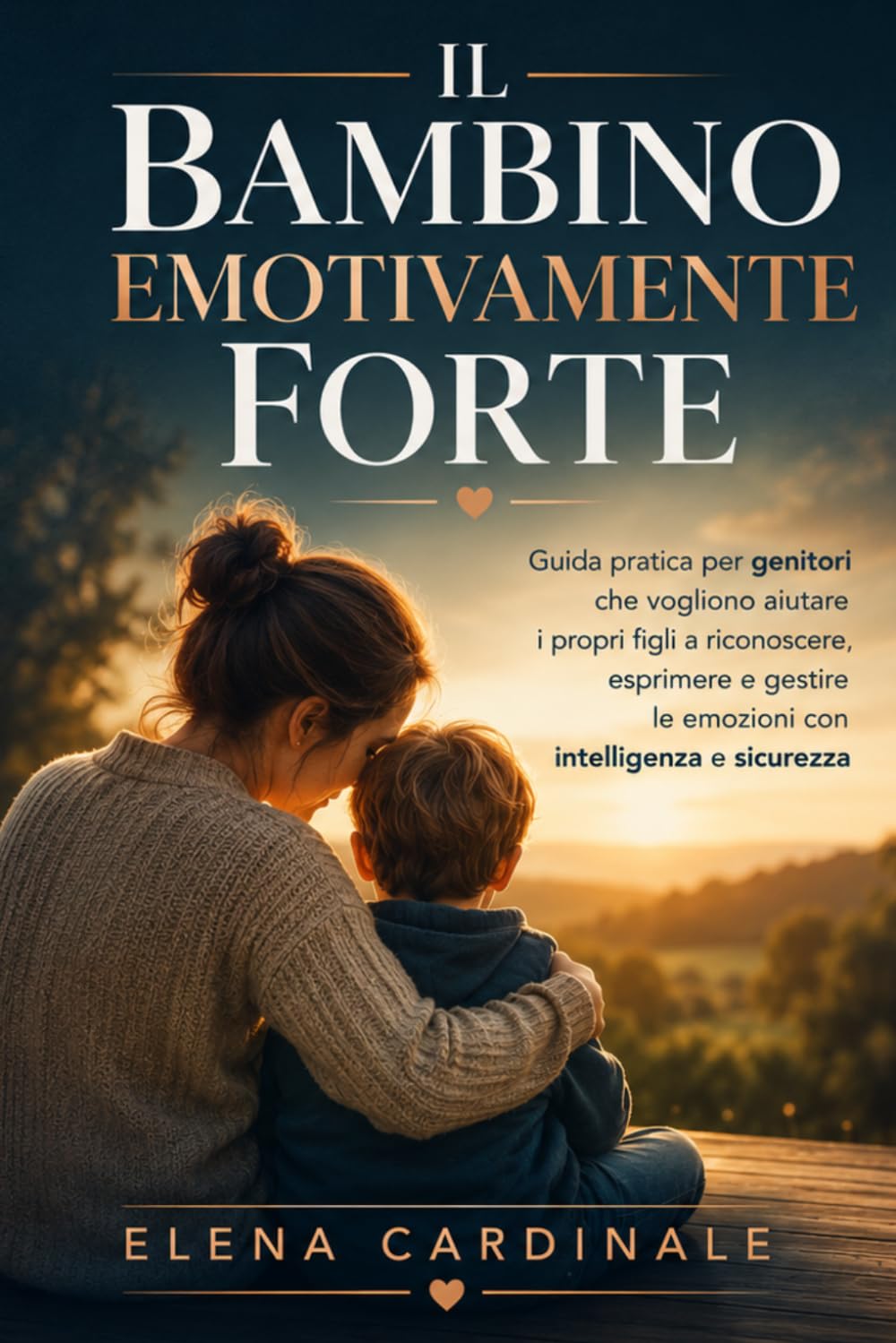 Il Bambino Emotivamente Forte: Guida pratica per genitori che vogliono aiutare i propri figli a riconoscere, esprimere e gestire le emozioni con intelligenza e sicurezza