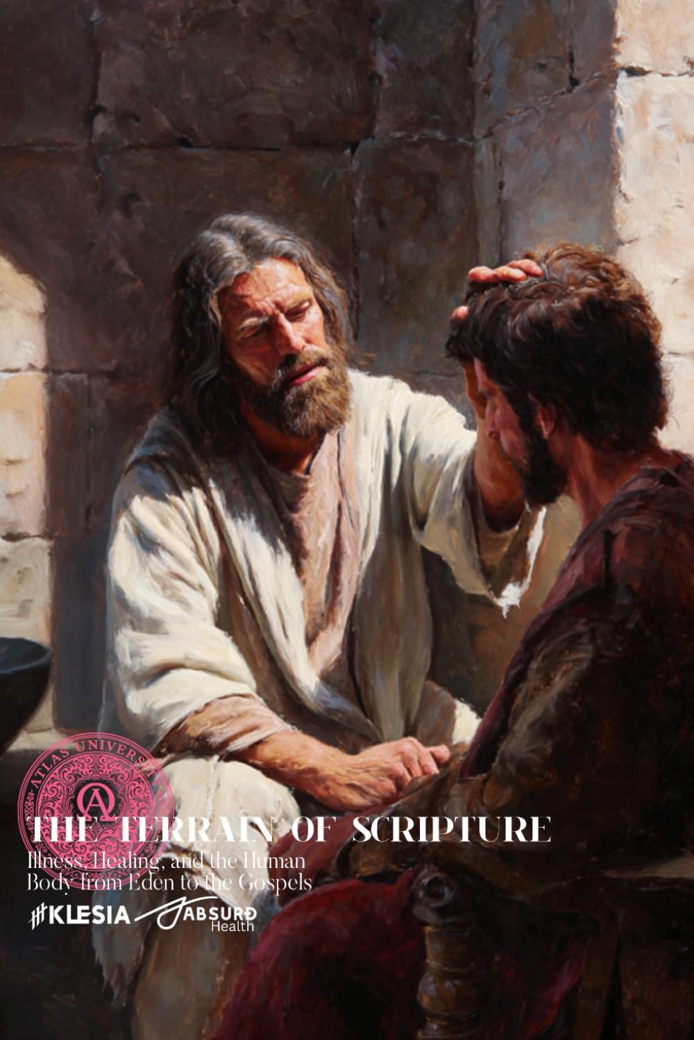 THE TERRAIN OF SCRIPTURE: Illness, Healing, and the Human Body from Eden to the Gospels (Absurd Health)