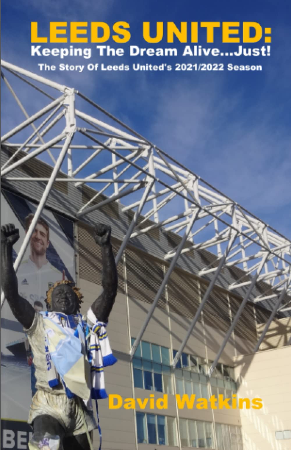 LEEDS UNITED: Keeping The Dream Alive... Just!: The Story Of Leeds United's 2021/2022 Season (Leeds United Season Reviews)