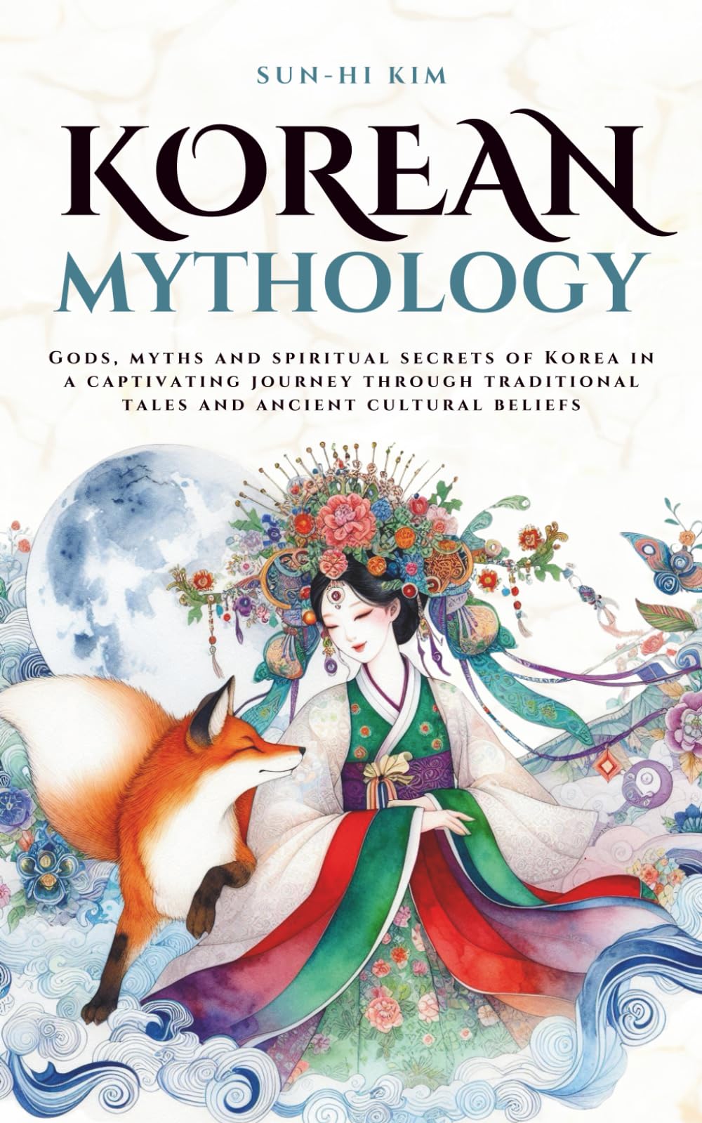 Korean Mythology: Gods, myths and spiritual secrets of Korea in a captivating journey through traditional tales and ancient cultural beliefs (Mythos Cosmos)