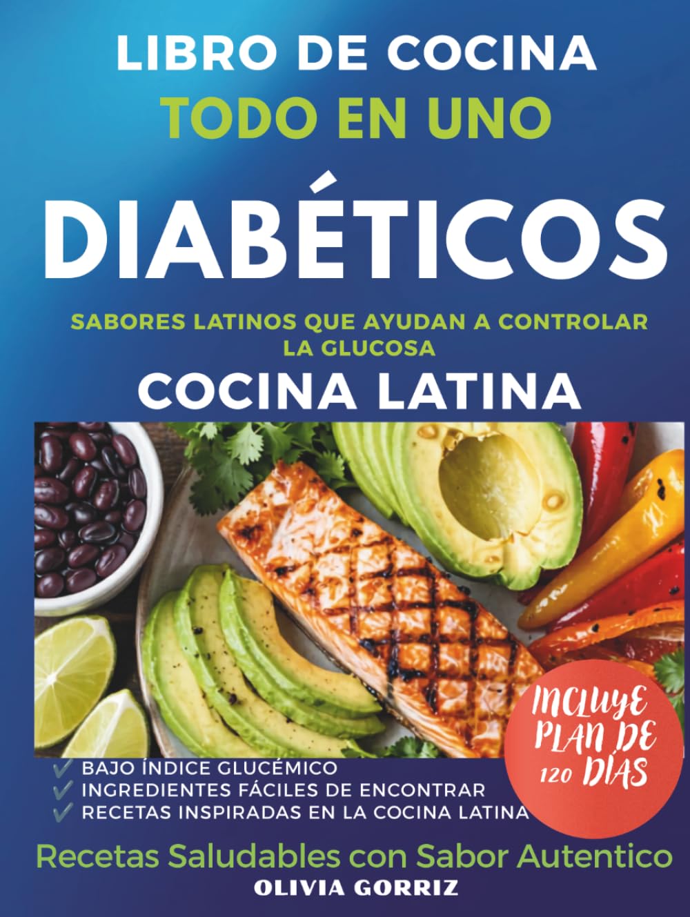 Libro de Cocina Todo en Uno para Diabeticos: Platos Fáciles y Rápidos con Sabor Latino: Recetas Saludables con Ingredientes que Amas, Ideales para Diabéticos Tipo 2 y Prediabéticos