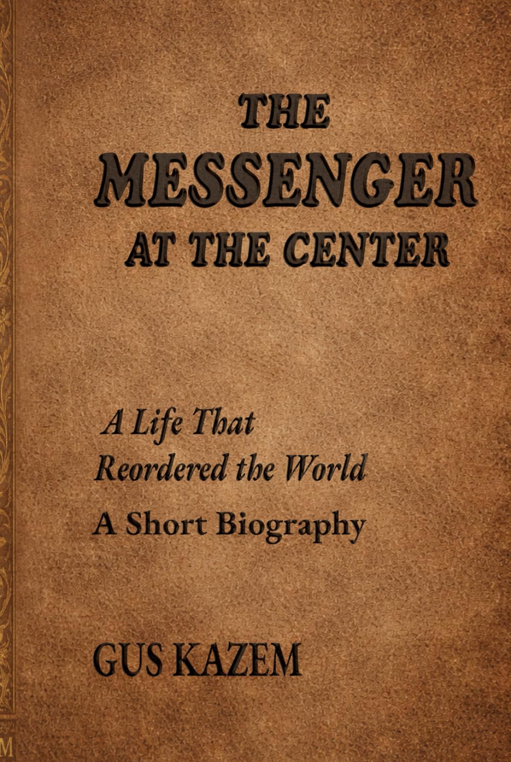 The Messenger at The Center: A Life That Reordered the World - A Short Biography