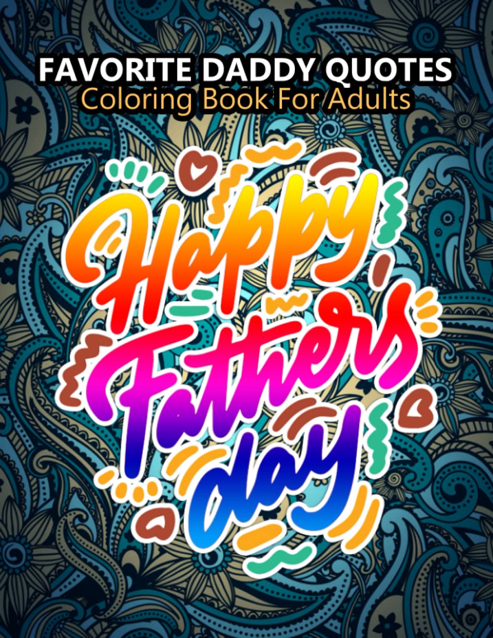 Favorite Daddy Quotes Coloring Book For Adults: Fathers Day Quotes Coloring Book, Mandalas Floral Patterns with Motivational Quote With Dad Coloring Book For Adults Stress Relief And Relaxation