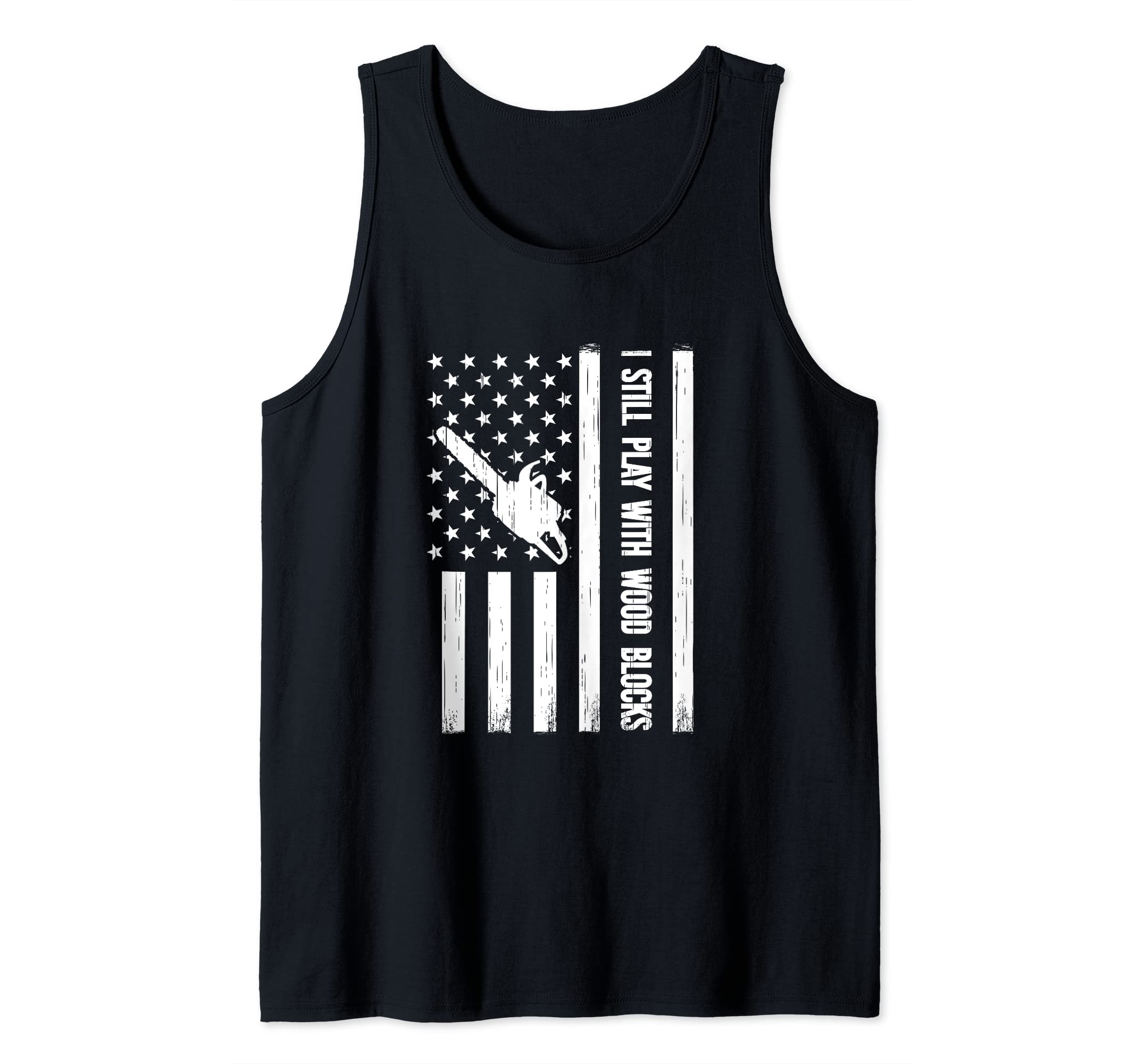 lumberjack US Flag chainsaw I Still Play with Wood Blooks Tank Top