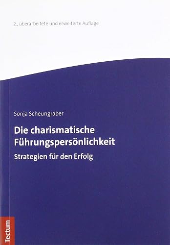Die charismatische Führungspersönlichkeit: Strategien für den Erfolg (Wissenschaftliche Beiträge aus dem Tectum Verlag: Sozialwissenschaften)