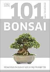 101 Essential Tips Bonsai: Breaks Down the Subject Into 101 Easy-to-Grasp Tips