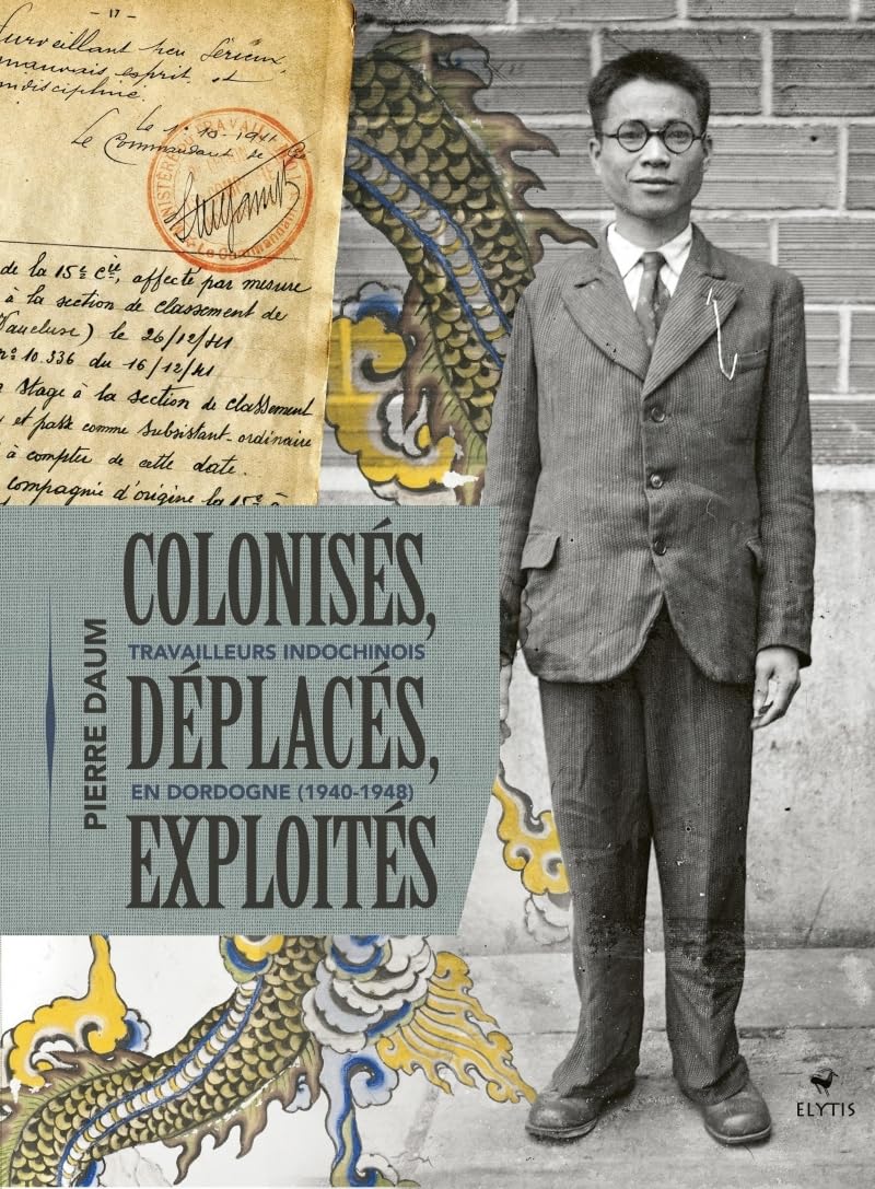 Colonisés, déplacés, exploités: Les travailleurs indochinois en Dordogne (1940-1948)