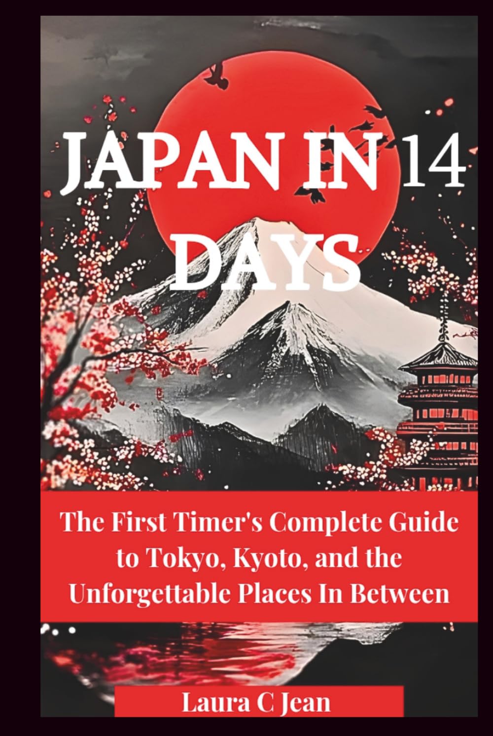 JAPAN IN 14 DAYS: The First Timer's Complete Guide to Tokyo, Kyoto, and the Unforgettable Places In Between