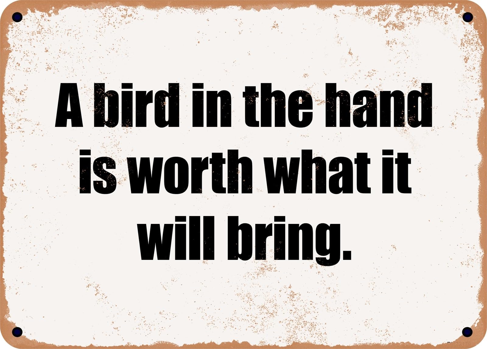 Miaomansenstore Metal Sign - A Bird In The Hand Is Worth What It Will Bring Home Decor