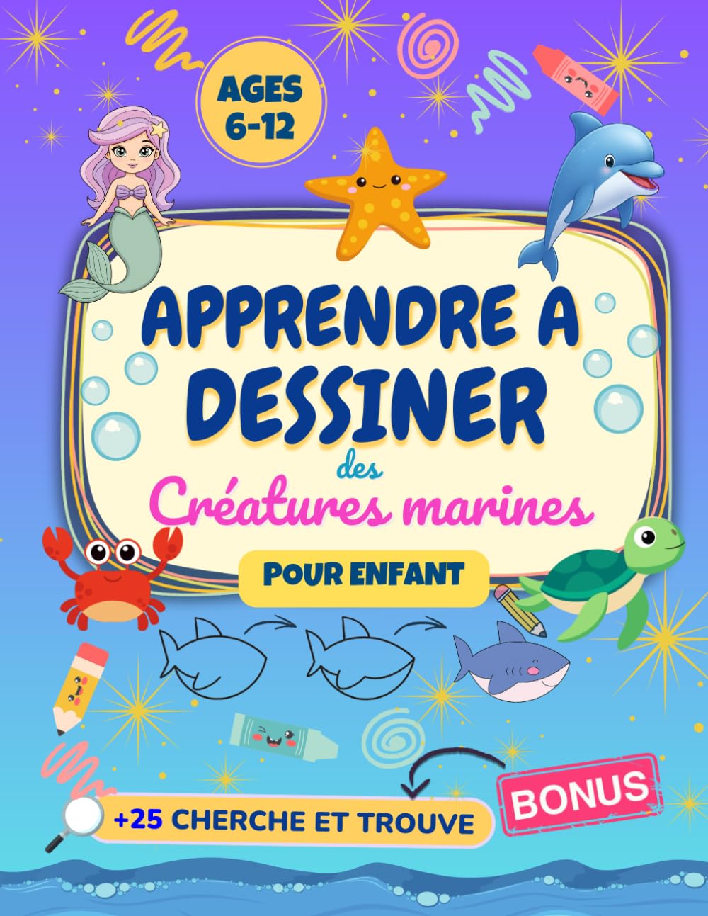 Apprendre à dessiner des créatures marines pour enfants: Animaux de l’océan pas à pas dès 6 ans + bonus jeu “Cherche et trouve”