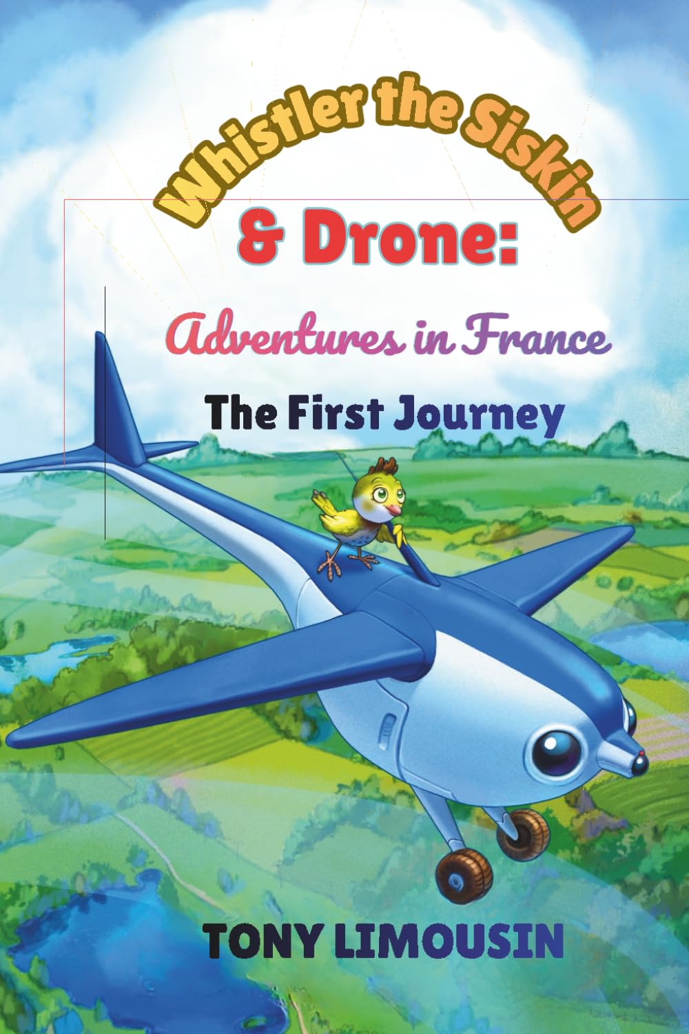 Whistler the Siskin & Drone: Adventures in France: A Journey of Friendship, Fun, and Discovery