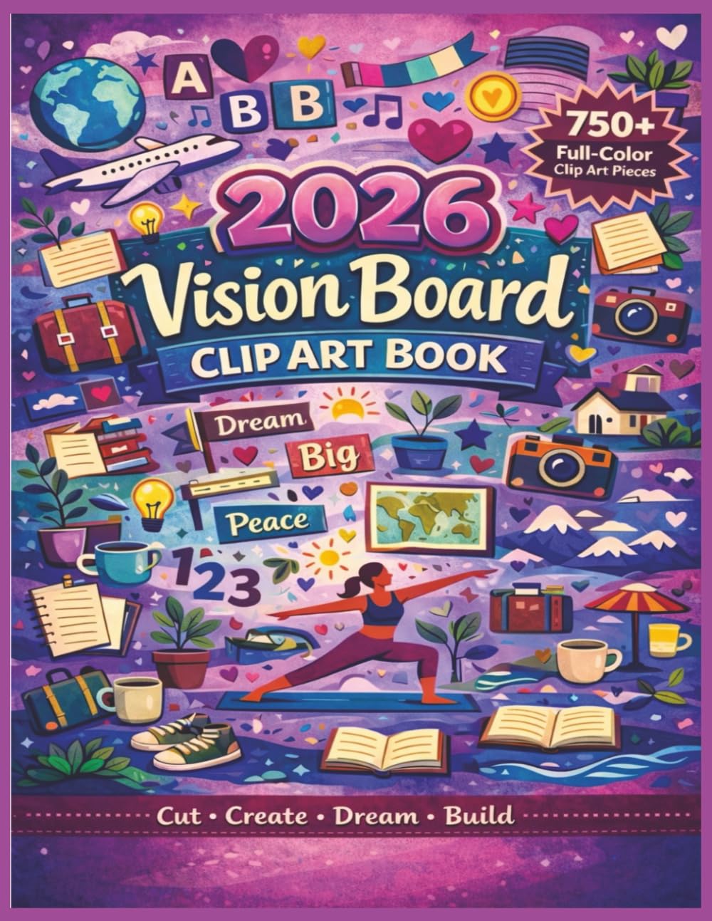 2026 Vision Board Clip Art Book: 750+ Collage Materials, Letters, Numbers, Symbols, Affirmations, Famous Cities & Travel Dreams for Vision Boards, Junk Journals, Scrapbooks & Creative Goal Pages