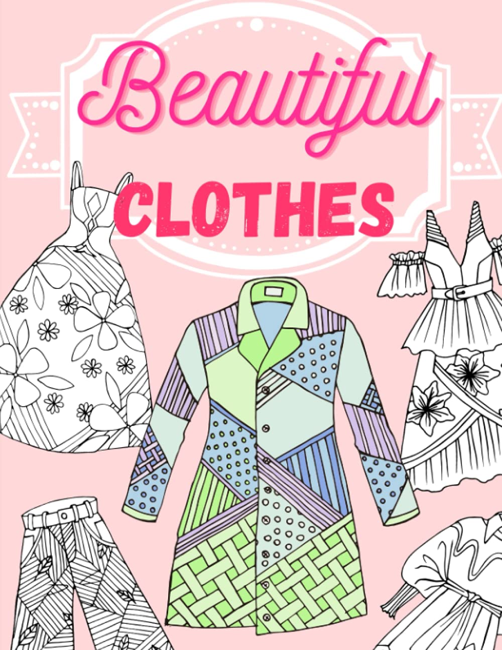 Beautiful Clothes Coloring Book: 25 illustrations of beautiful clothes for fashion lovers