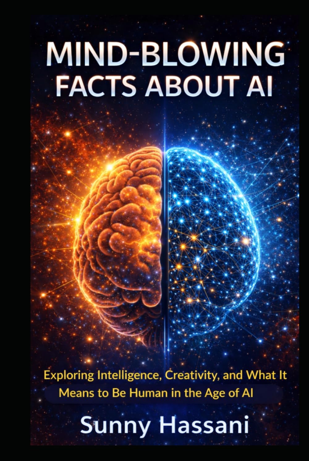 MIND-BLOWING FACTS ABOUT AI: Exploring Intelligence, Creativity, and What It Means to Be Human in the Age of AI