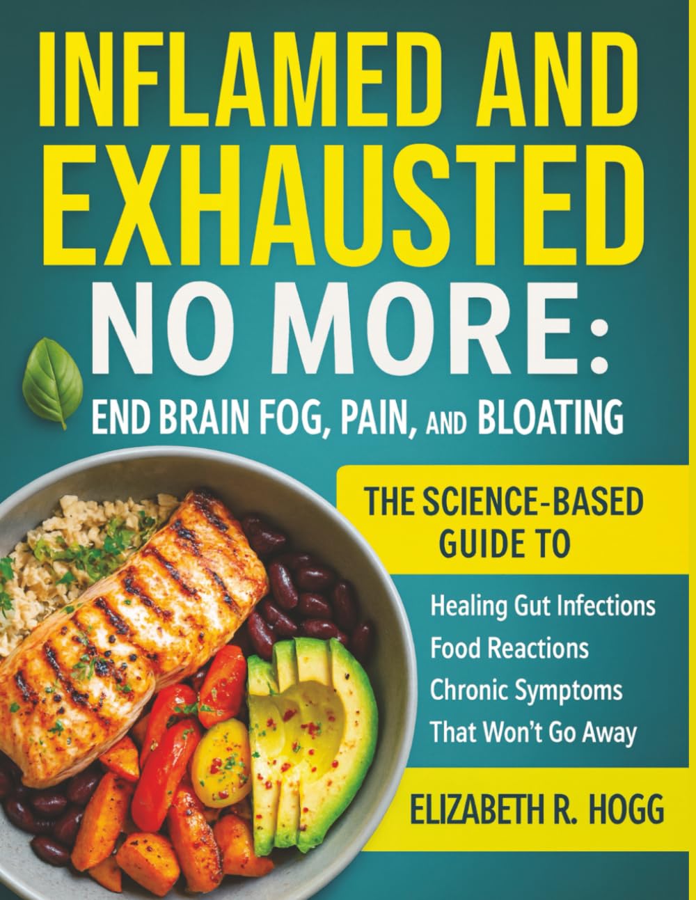 Inflamed and Exhausted No More: End Brain Fog, Pain, and Bloating: The Science-Based Guide to Healing Gut Infections, Food Reactions, and Chronic Symptoms That Won’t Go Away