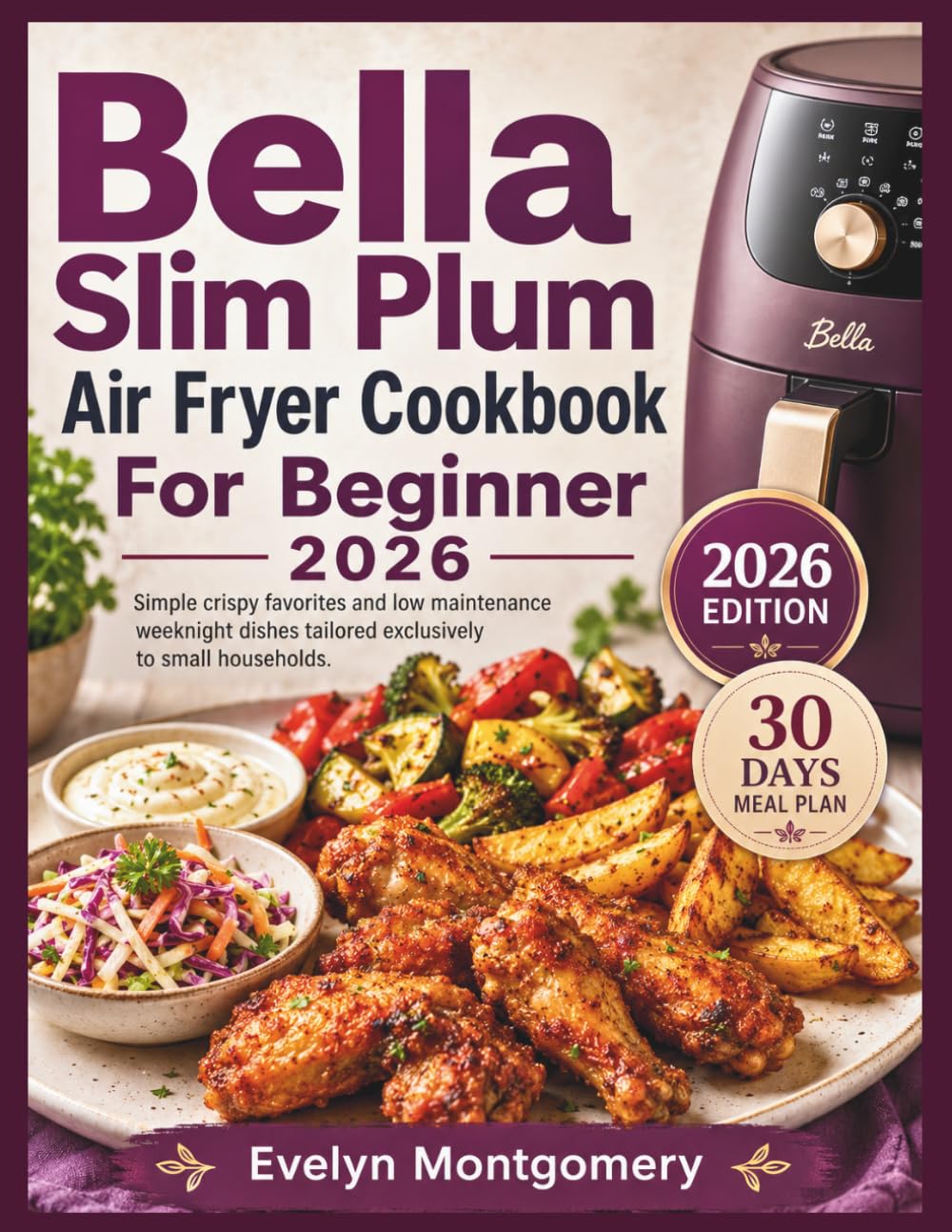Bella Slim Plum Air Fryer Cookbook For Beginner 2026: Simple crispy favorites and low maintenance weeknight dishes tailored exclusively to small households.