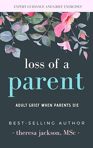 Loss of a Parent Adult Grief When Parents Die (Healing from the Loss of a Parent Book 1)