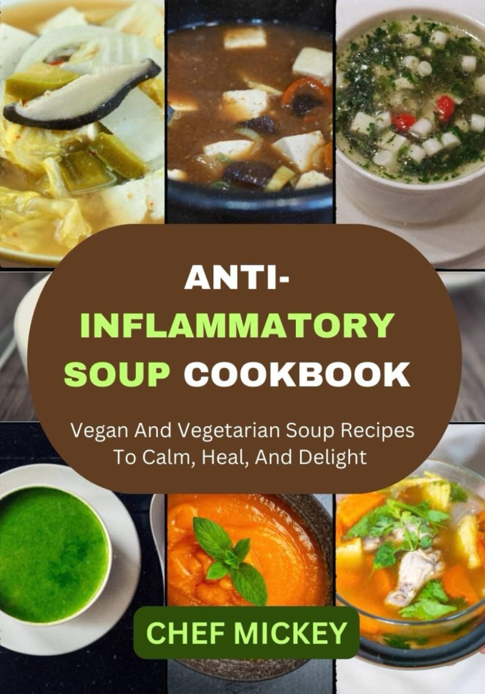 ANTI-INFLAMMATORY SOUP COOKBOOK: Vegan And Vegetarian Soup Recipes To Calm, Heal, And Delight