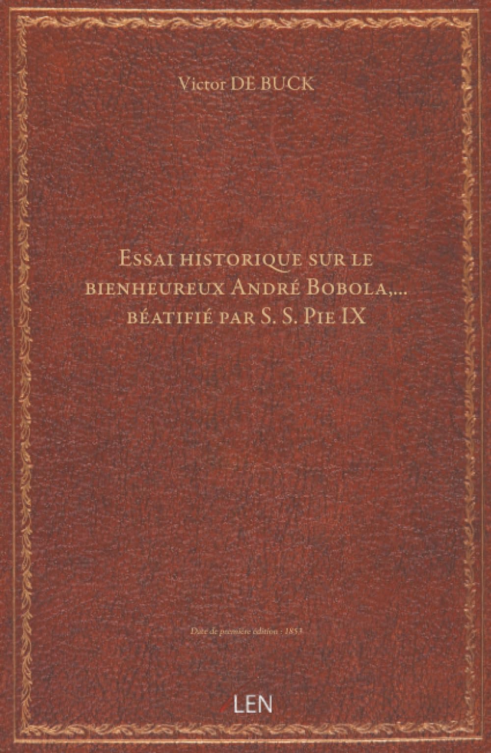 Essai historique sur le bienheureux André Bobola,... béatifié par S. S. Pie IX, par Victor de Buck,......