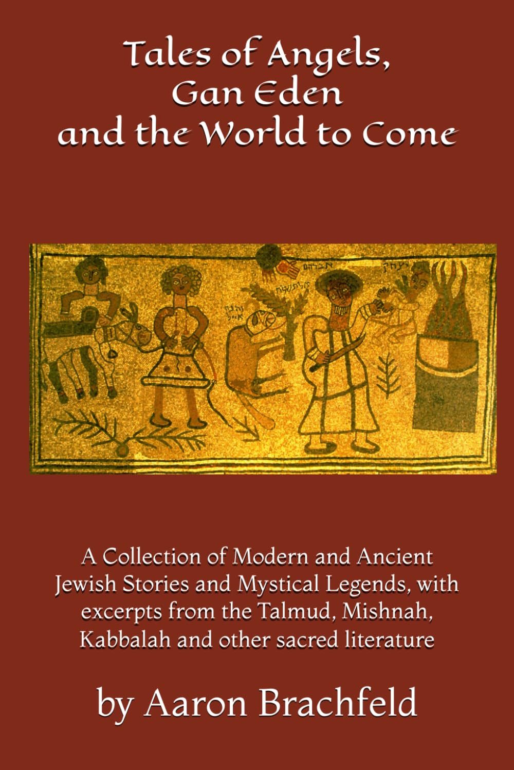Tales of Angels, Gan Eden and the World to Come: A Collection of Modern and Ancient Jewish Stories and Mystical Legends, with excerpts from the ... other sacred literature (Judaism's Mosaic)