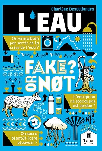 L'eau, Fake or not ? Repenser notre gestion de l'eau sans fake news : économies et partage de l'eau, amélioration de la qualité de l'eau, restauration du cycle hydrologique