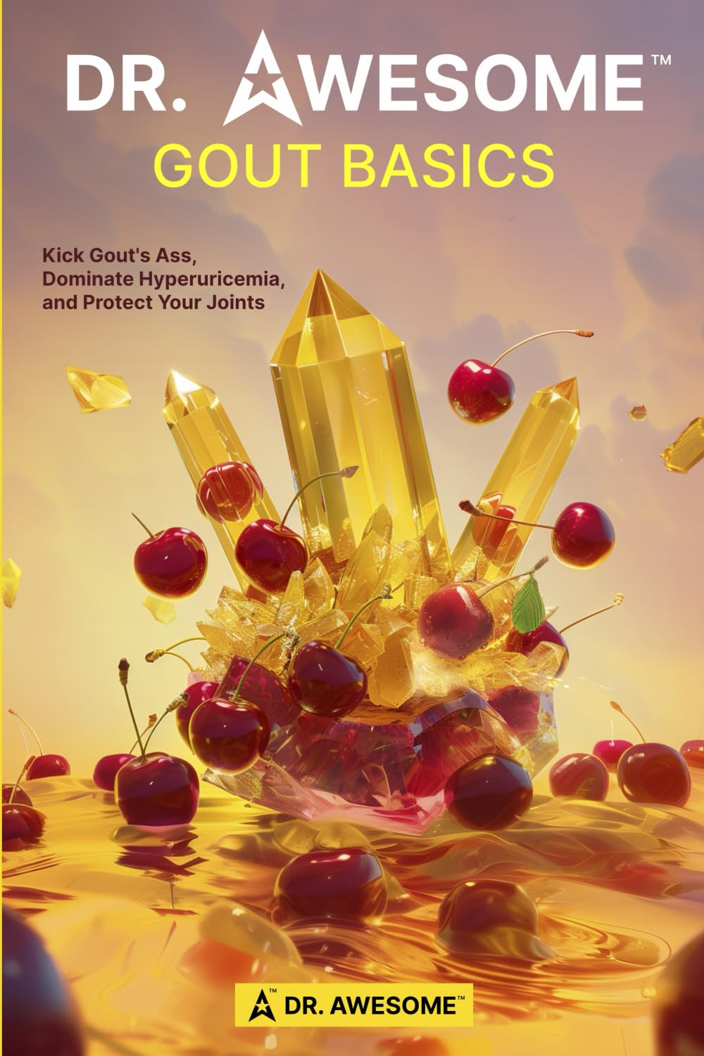 DR. AWESOME GOUT BASICS: Kick Gout's Ass, Dominate Hyperuricemia, and Protect Your Joints