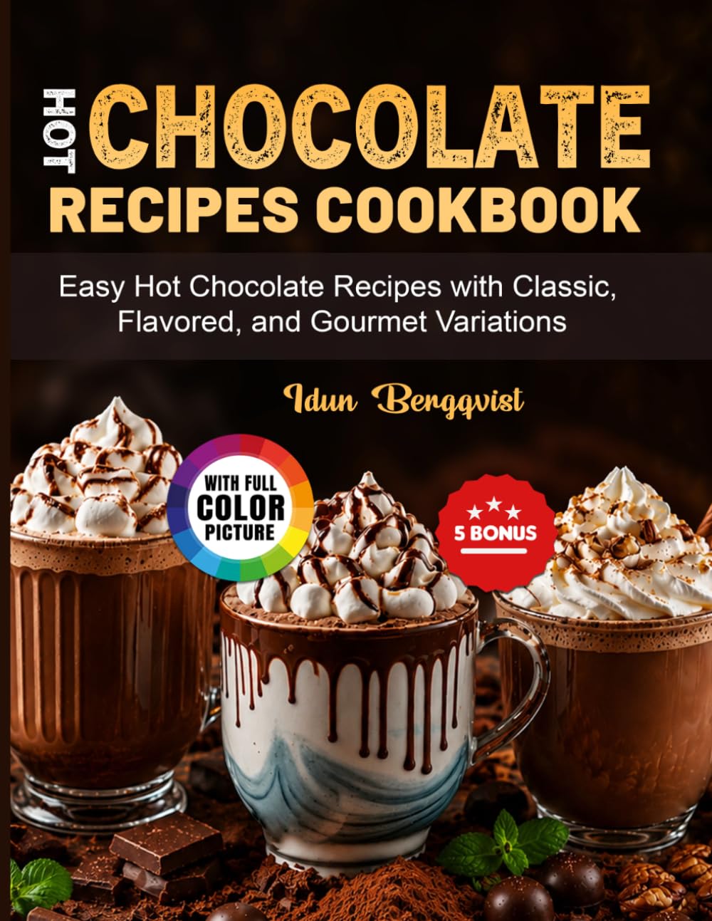 Hot Chocolate Recipes Cookbook: Easy Hot Chocolate Recipes with Classic, Flavored, and Gourmet Variations