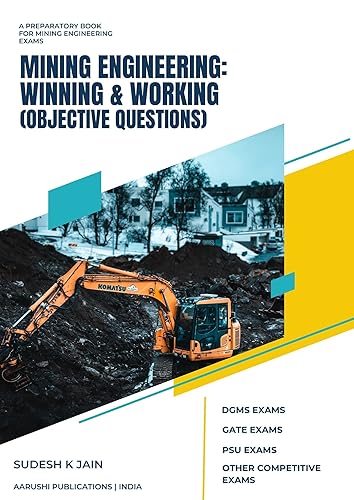 Mining Engineering: Winning &amp; Working (Objective Questions): A preparatory book for DGMS, GATE, PSU and other competitive exams