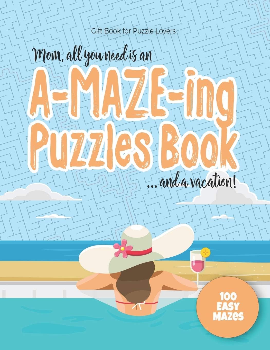 Gift Book for Puzzle Lovers - Mom, all you need is an A-MAZE-ING Puzzles Book ... and a vacation! - 100 easy Mazes: Perfect book for your next ... Day card (Maze Gift Book for Puzzle Lovers)