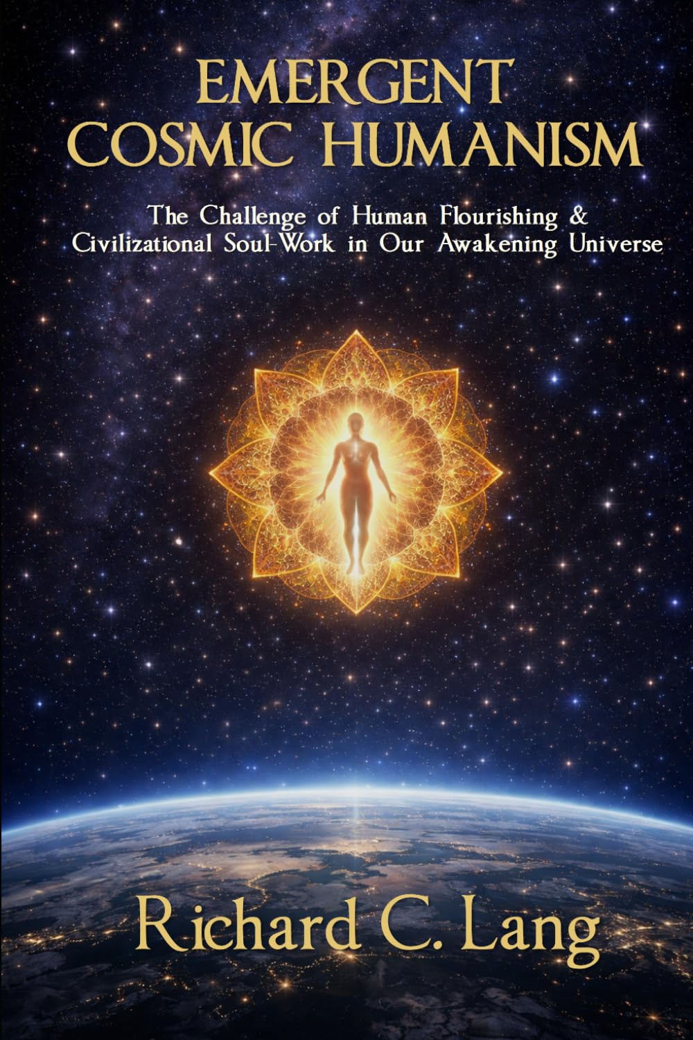 Emergent Cosmic Humanism: The Challenge of Human Flourishing & Civilizational Soul Work in Our Awakening Universe