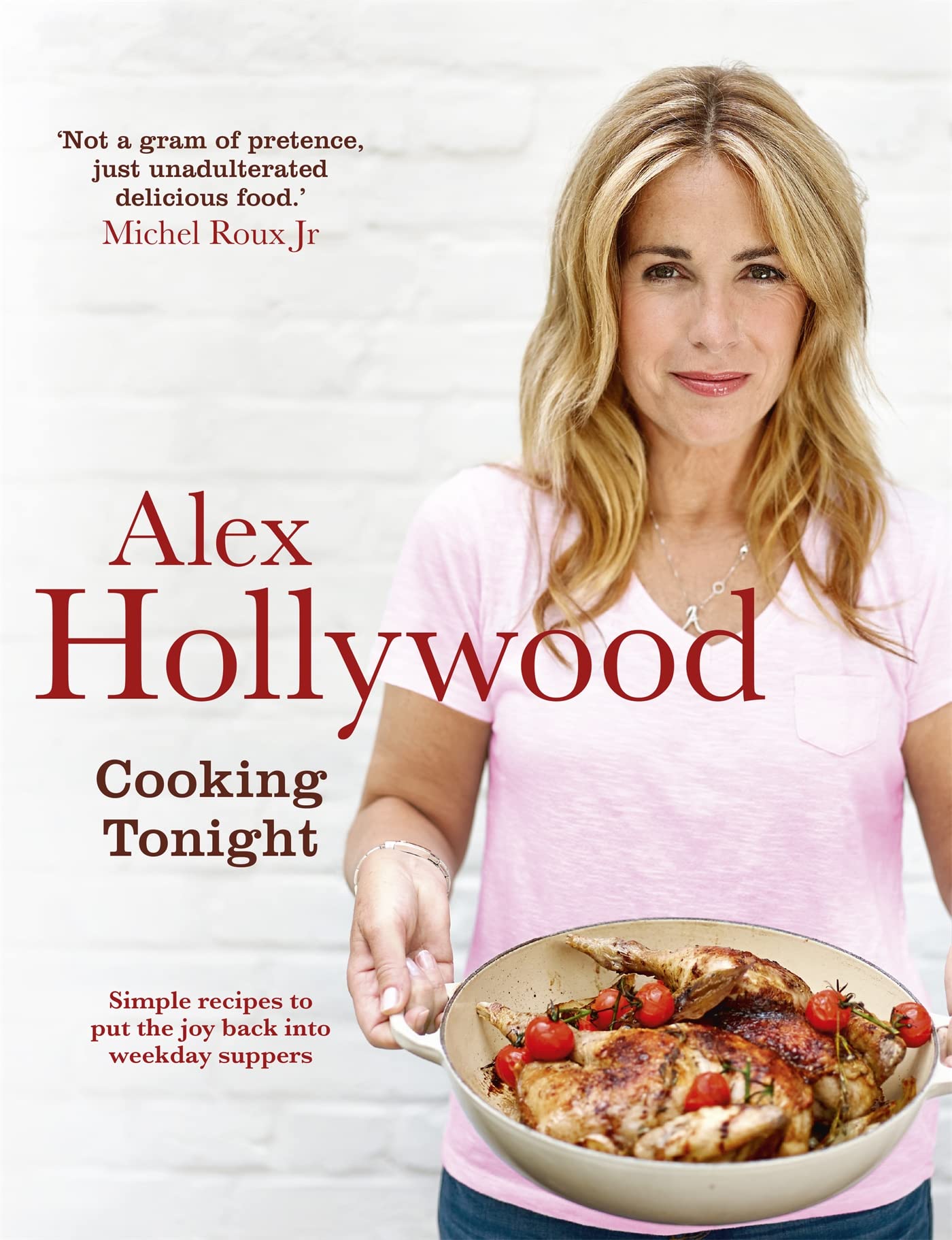 Alex Hollywood: Cooking Tonight: Simple Recipes to Put the Joy Back Into Weekday Suppers