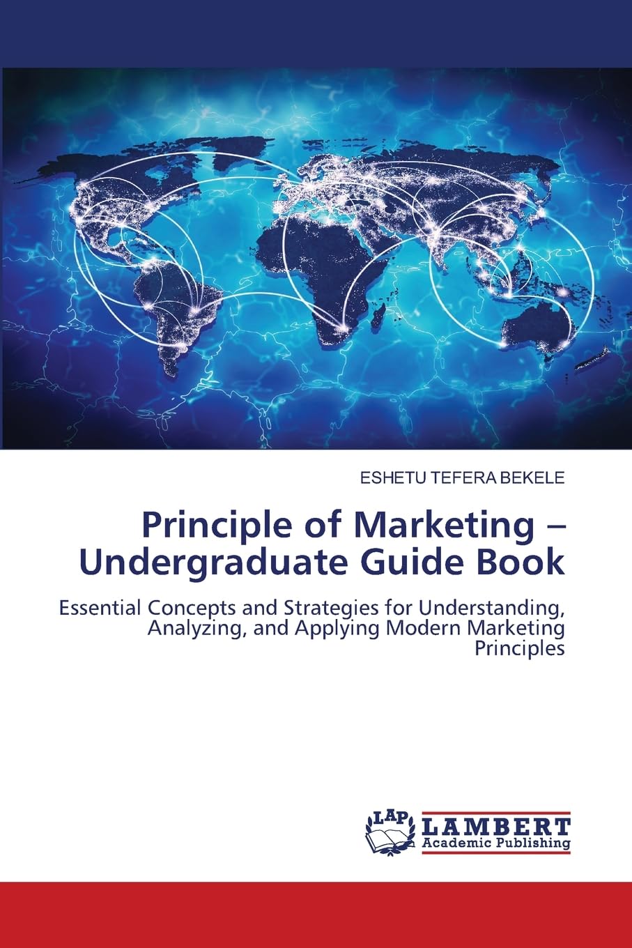 Principle of Marketing -Undergraduate Guide Book: Essential Concepts and Strategies for Understanding, Analyzing, and Applying Modern Marketing Principles