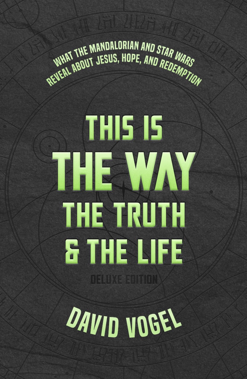 This Is the Way, the Truth, and the Life: What The Mandalorian and Star Wars Reveal About Jesus, Hope, and Redemption