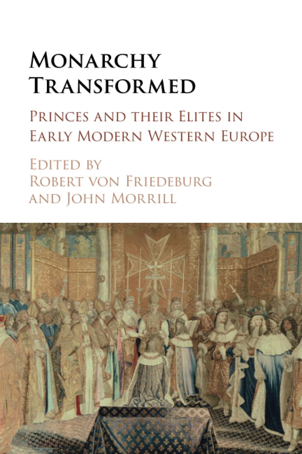 Monarchy Transformed: Princes and their Elites in Early Modern Western Europe